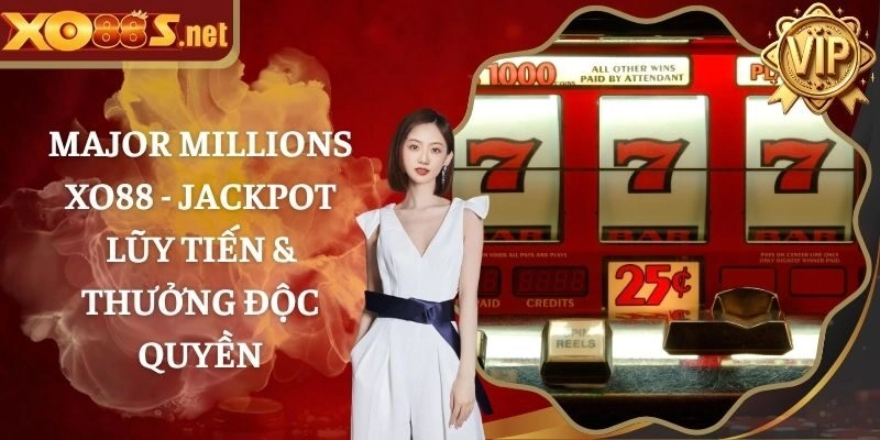 Major Millions XO88 - Jackpot lũy tiến & thưởng độc quyền