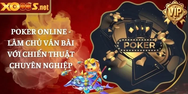 Poker Online - Làm Chủ Ván Bài Với Chiến Thuật Chuyên Nghiệp
